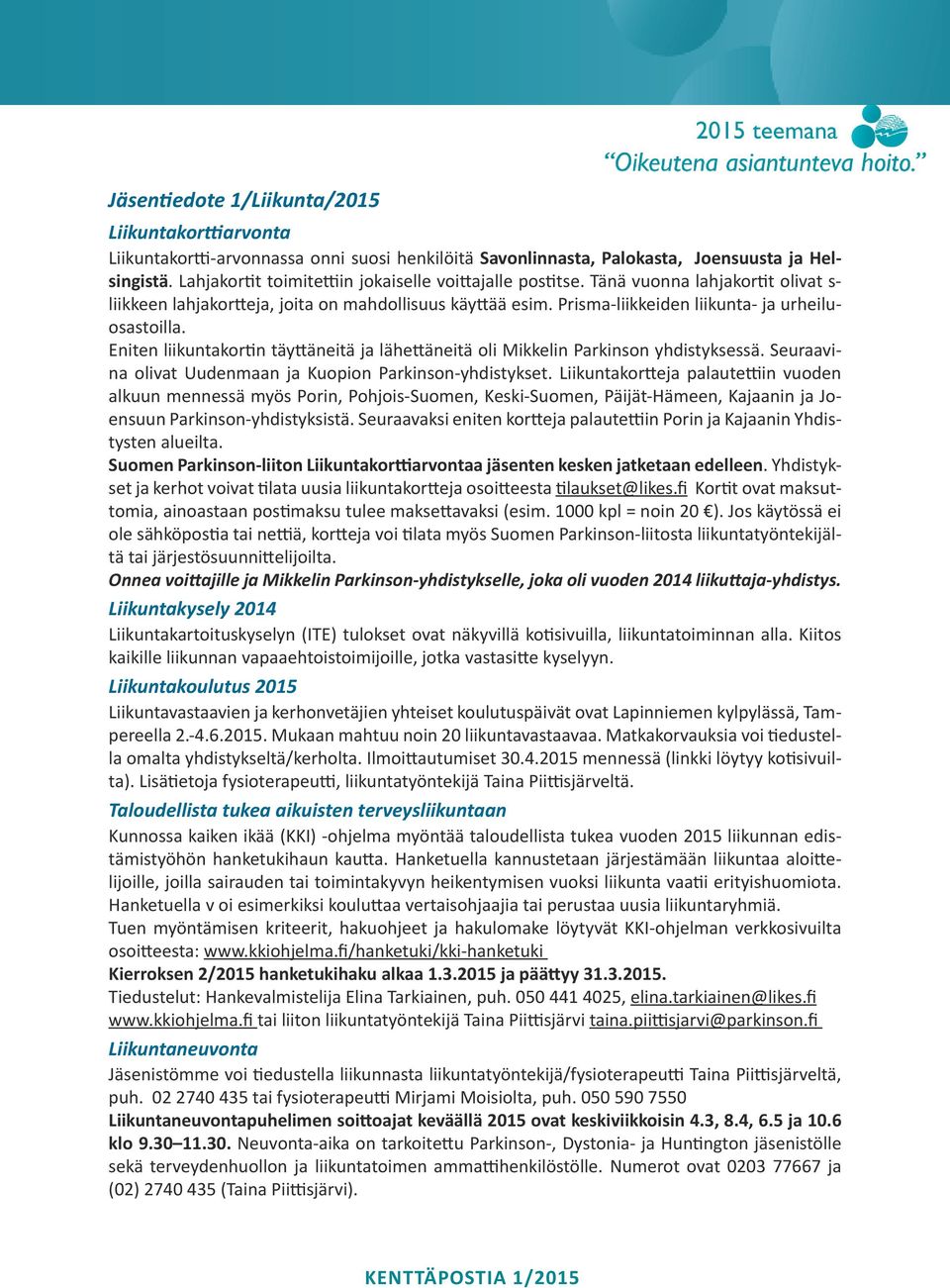 Prisma-liikkeiden liikunta- ja urheiluosastoilla. Eniten liikuntakortin täyttäneitä ja lähettäneitä oli Mikkelin Parkinson yhdistyksessä. Seuraavina olivat Uudenmaan ja Kuopion Parkinson-yhdistykset.