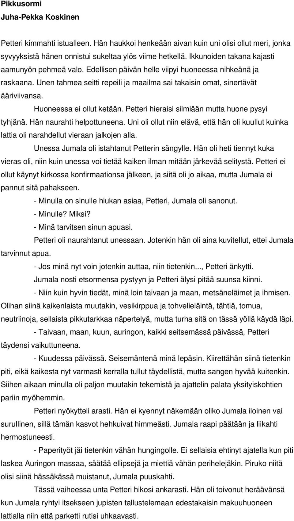 Huoneessa ei ollut ketään. Petteri hieraisi silmiään mutta huone pysyi tyhjänä. Hän naurahti helpottuneena.