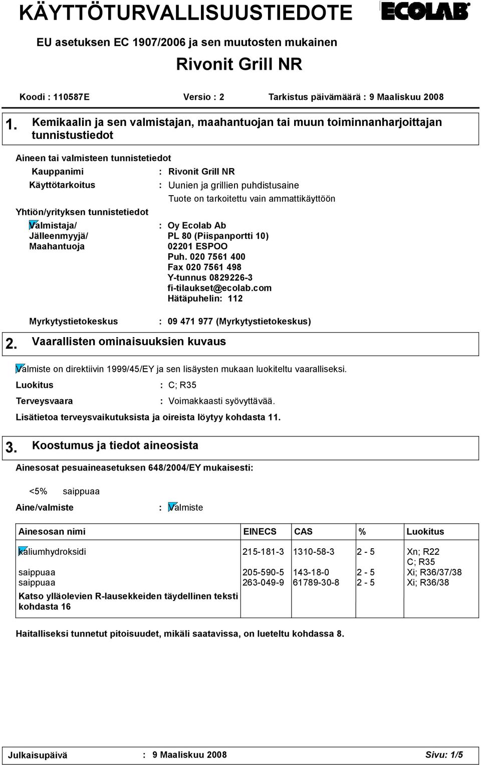 Jälleenmyyjä/ Maahantuoja Rivonit Grill NR Uunien ja grillien puhdistusaine Tuote on tarkoitettu vain ammattikäyttöön Oy Ecolab Ab PL 0 (Piispanportti 10) 02201 ESPOO Puh.