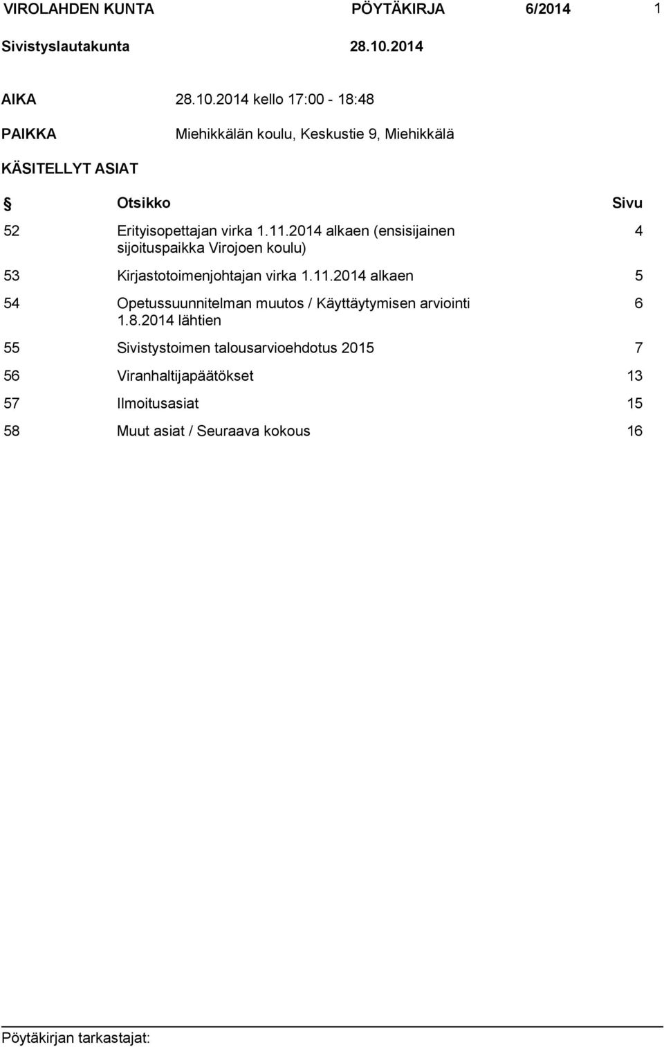 2014 kello 17:00-18:48 PAIKKA Miehikkälän koulu, Keskustie 9, Miehikkälä KÄSITELLYT ASIAT Otsikko Sivu 52 Erityisopettajan virka 1.