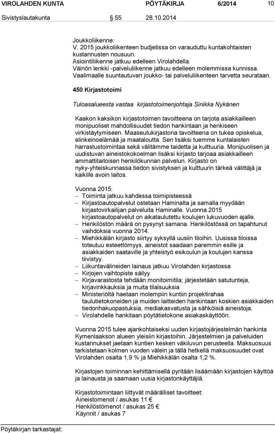 450 Kirjastotoimi Tuloasalueesta vastaa kirjastotoimenjohtaja Sinikka Nykänen Kaakon kaksikon kirjastotoimen tavoitteena on tarjota asiakkailleen monipuoliset mahdollisuudet tiedon hankintaan ja