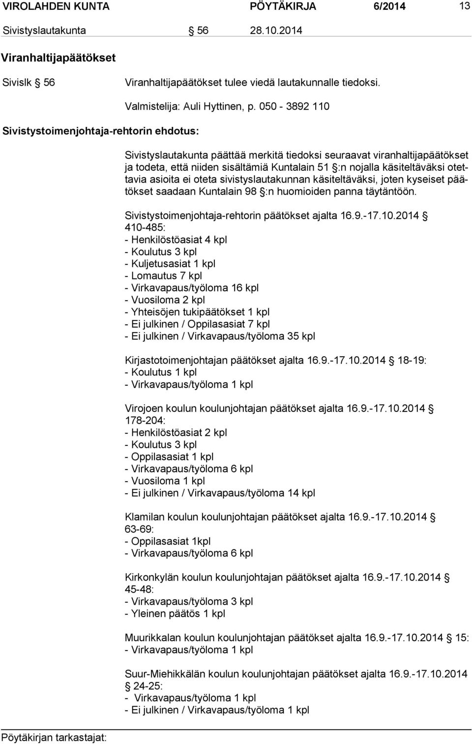 050-3892 110 Sivistyslautakunta päättää merkitä tiedoksi seu raavat viran haltijapäätökset ja to deta, et tä nii den si säl tä miä Kun ta lain 51 :n no jalla käsi teltä väksi otetta via asioi ta ei