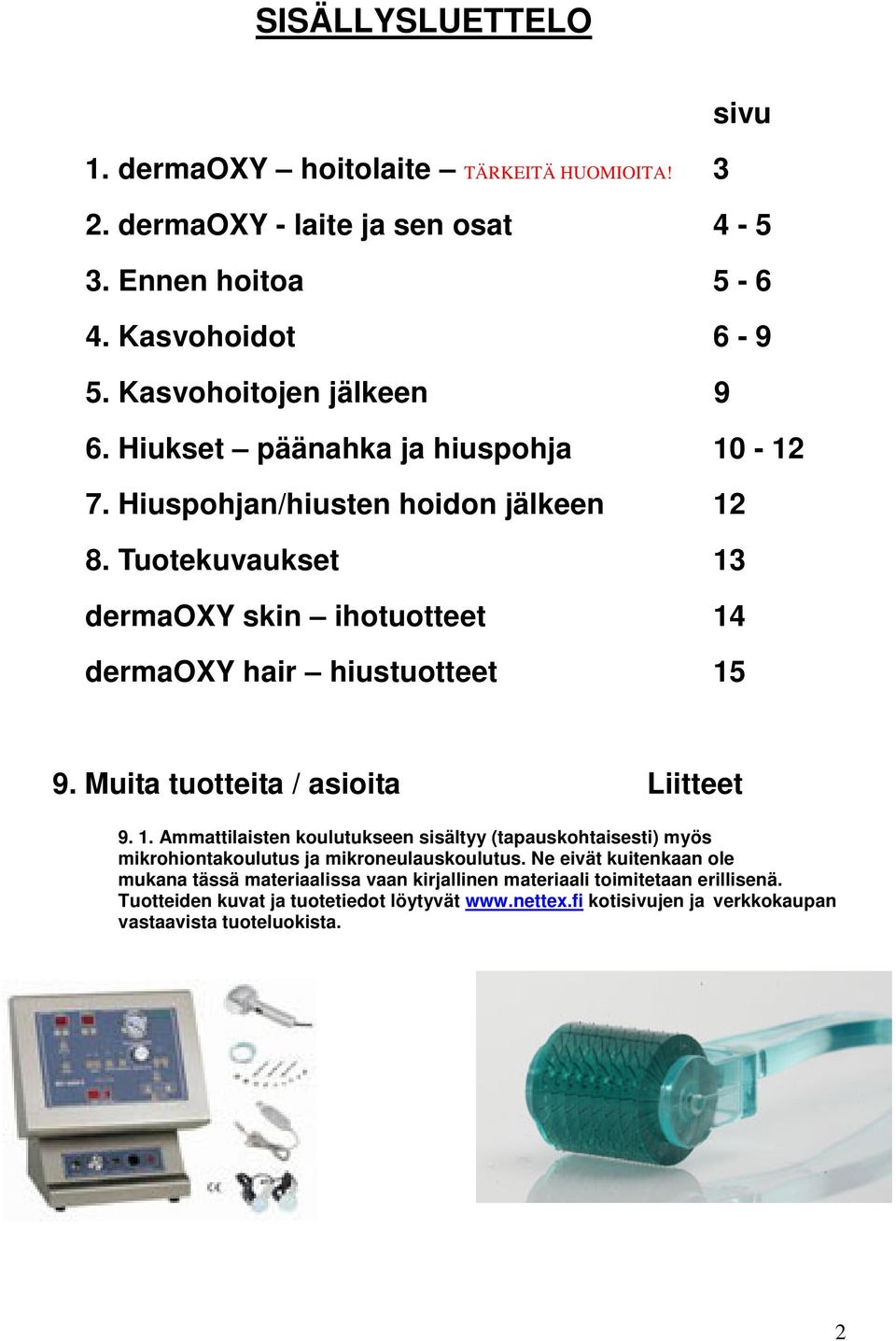 Muita tuotteita / asioita Liitteet 9. 1. Ammattilaisten koulutukseen sisältyy (tapauskohtaisesti) myös mikrohiontakoulutus ja mikroneulauskoulutus.