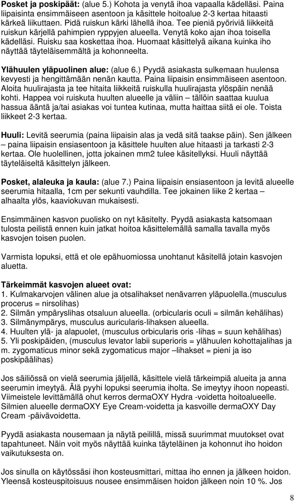 Huomaat käsittelyä aikana kuinka iho näyttää täyteläisemmältä ja kohonneelta. Ylähuulen yläpuolinen alue: (alue 6.) Pyydä asiakasta sulkemaan huulensa kevyesti ja hengittämään nenän kautta.