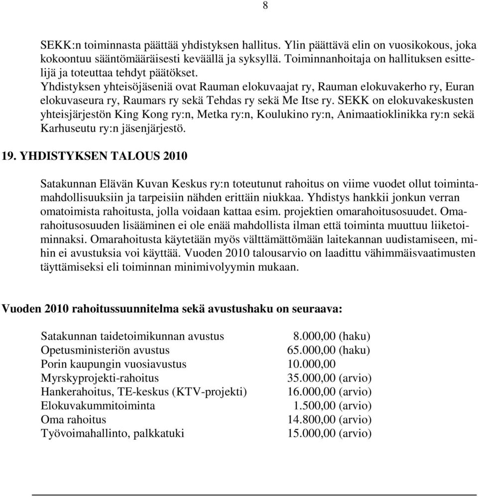 Yhdistyksen yhteisöjäseniä ovat Rauman elokuvaajat ry, Rauman elokuvakerho ry, Euran elokuvaseura ry, Raumars ry sekä Tehdas ry sekä Me Itse ry.