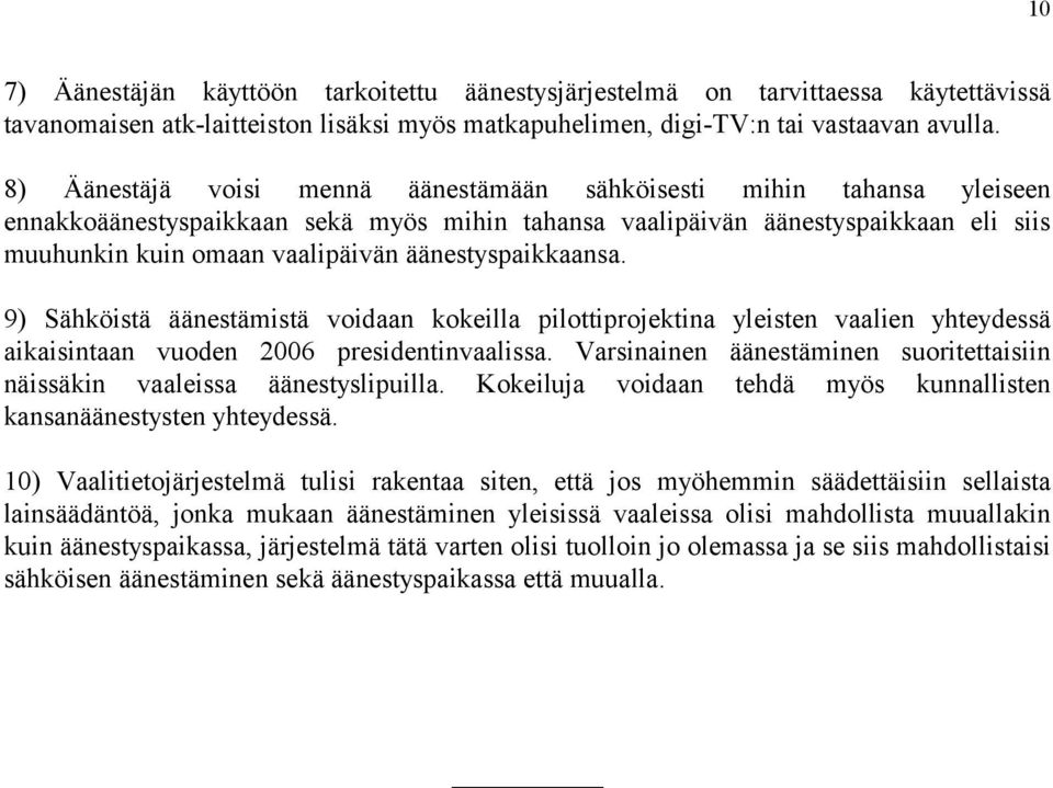 äänestyspaikkaansa. 9) Sähköistä äänestämistä voidaan kokeilla pilottiprojektina yleisten vaalien yhteydessä aikaisintaan vuoden 2006 presidentinvaalissa.