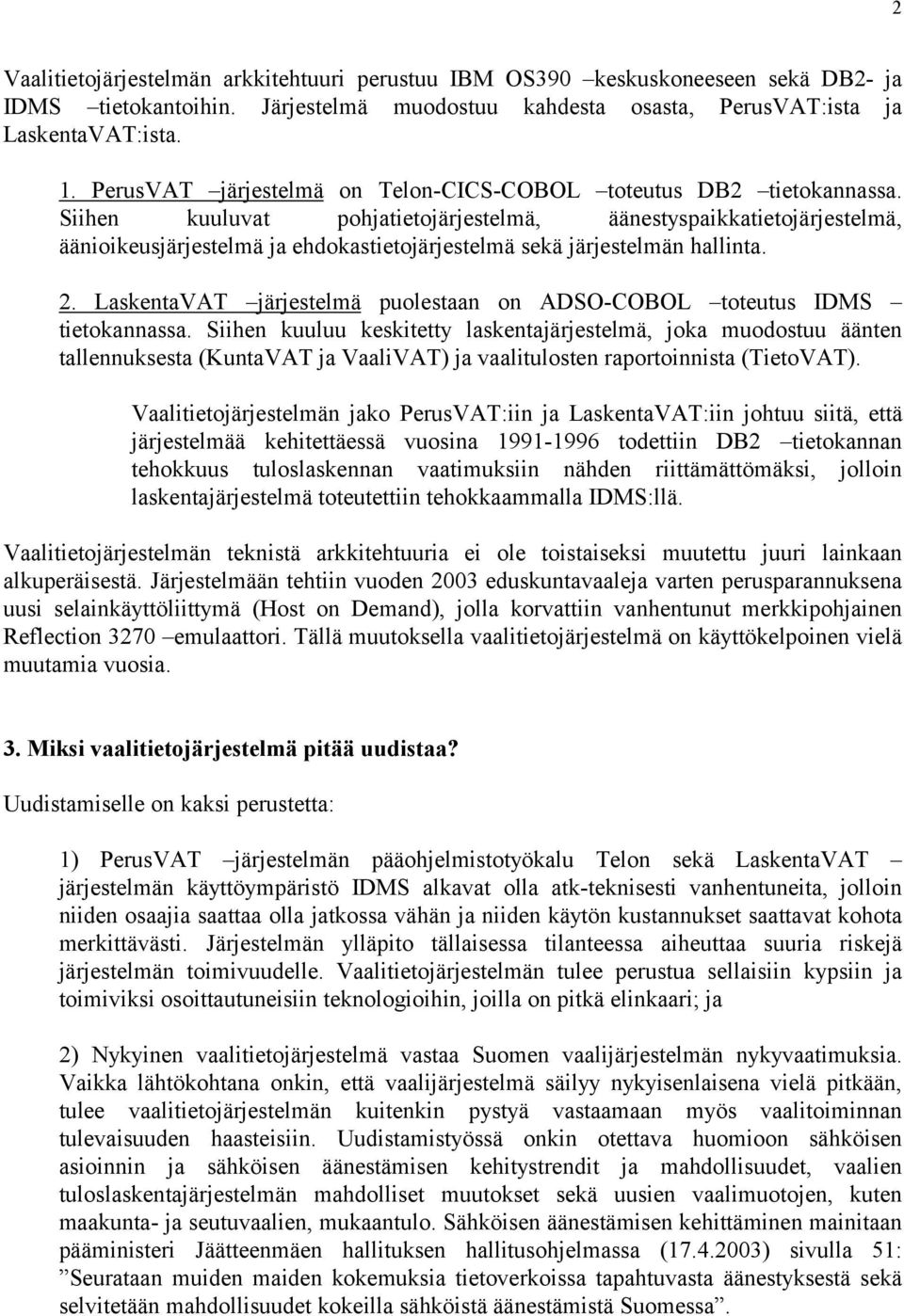 Siihen kuuluvat pohjatietojärjestelmä, äänestyspaikkatietojärjestelmä, äänioikeusjärjestelmä ja ehdokastietojärjestelmä sekä järjestelmän hallinta. 2.