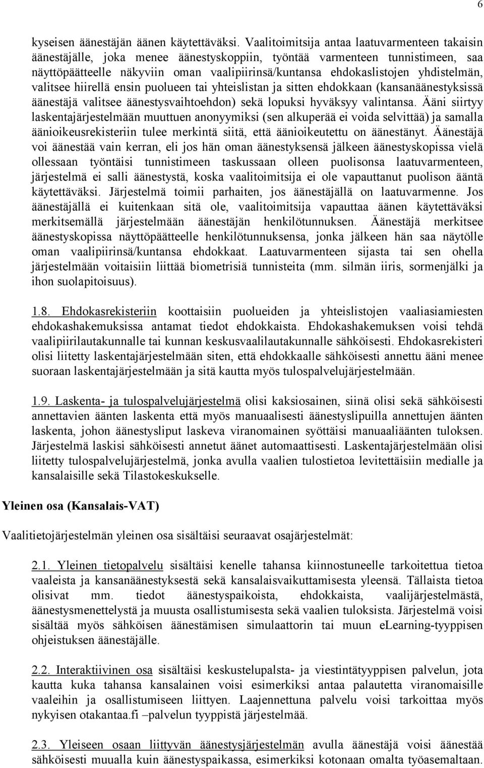 yhdistelmän, valitsee hiirellä ensin puolueen tai yhteislistan ja sitten ehdokkaan (kansanäänestyksissä äänestäjä valitsee äänestysvaihtoehdon) sekä lopuksi hyväksyy valintansa.