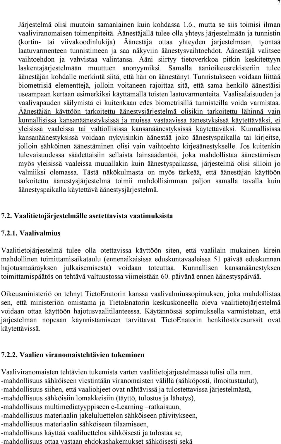 Äänestäjä ottaa yhteyden järjestelmään, työntää laatuvarmenteen tunnistimeen ja saa näkyviin äänestysvaihtoehdot. Äänestäjä valitsee vaihtoehdon ja vahvistaa valintansa.