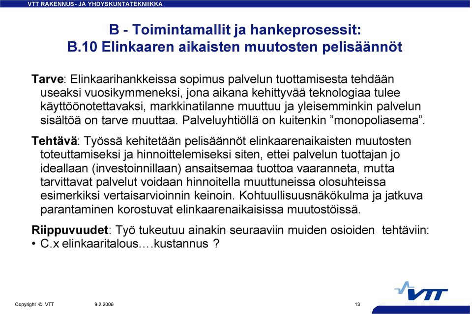 Tehtävä: Työssä kehitetään pelisäännöt elinkaarenaikaisten muutosten toteuttamiseksi ja hinnoittelemiseksi siten, ettei palvelun tuottajan jo ideallaan (investoinnillaan) ansaitsemaa tuottoa