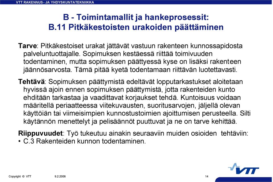 Tehtävä: Sopimuksen päättymistä edeltävät lopputarkastukset aloitetaan hyvissä ajoin ennen sopimuksen päättymistä, jotta rakenteiden kunto ehditään tarkastaa ja vaadittavat korjaukset tehdä.