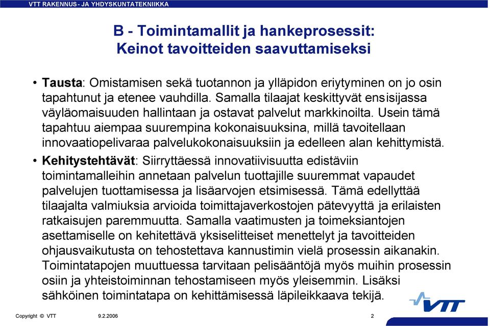 Usein tämä tapahtuu aiempaa suurempina kokonaisuuksina, millä tavoitellaan innovaatiopelivaraa palvelukokonaisuuksiin ja edelleen alan kehittymistä.