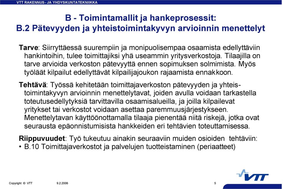 Tehtävä: Työssä kehitetään toimittajaverkoston pätevyyden ja yhteistoimintakyvyn arvioinnin menettelytavat, joiden avulla voidaan tarkastella toteutusedellytyksiä tarvittavilla osaamisalueilla, ja