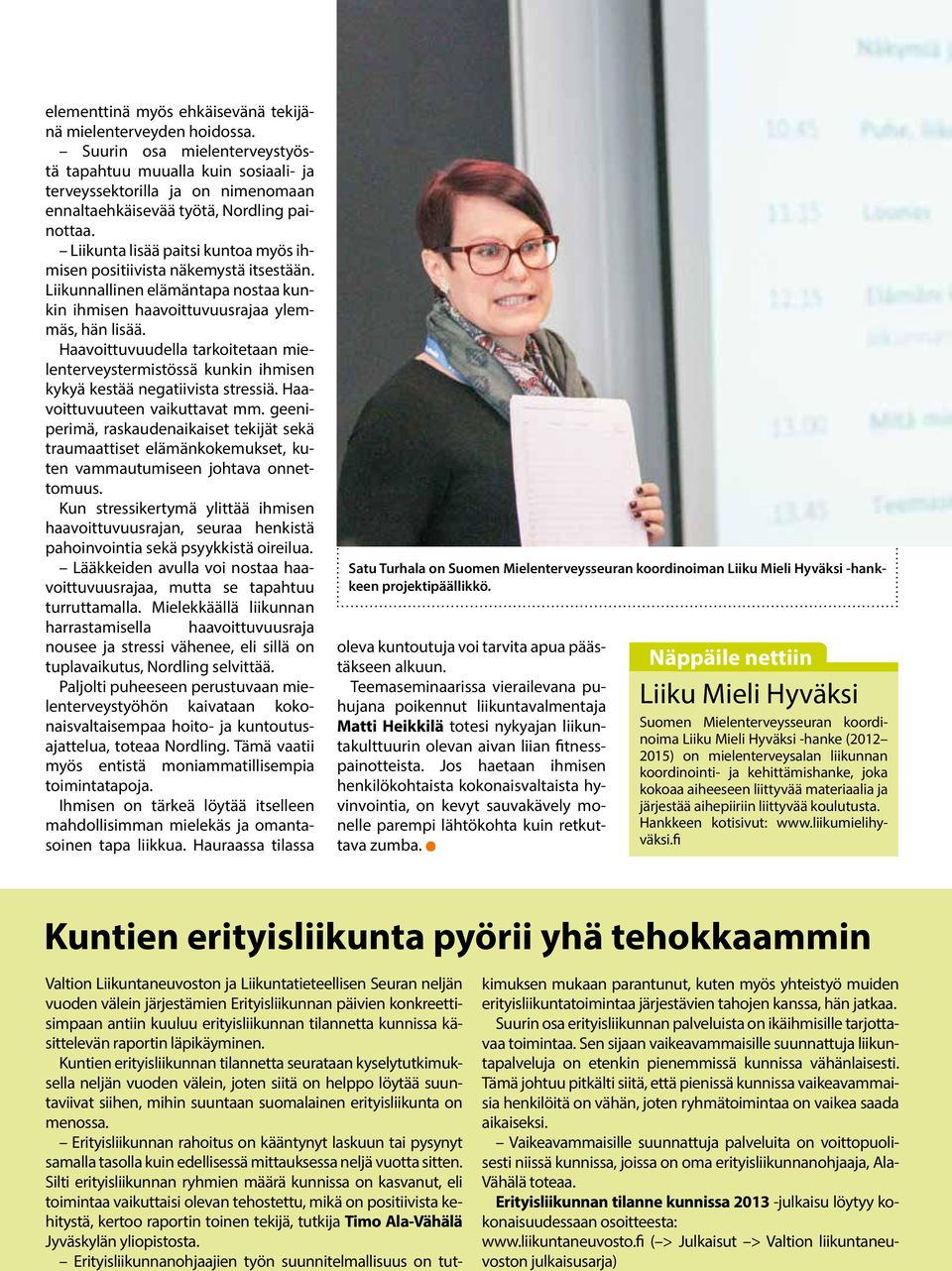 Liikunta lisää paitsi kuntoa myös ihmisen positiivista näkemystä itsestään. Liikunnallinen elämäntapa nostaa kunkin ihmisen haavoittuvuusrajaa ylemmäs, hän lisää.