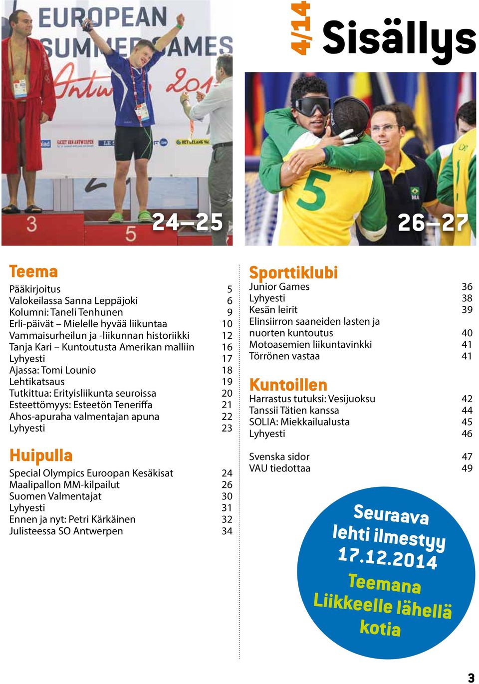 Lyhyesti 23 Huipulla Special Olympics Euroopan Kesäkisat 24 Maalipallon MM-kilpailut 26 Suomen Valmentajat 30 Lyhyesti 31 Ennen ja nyt: Petri Kärkäinen 32 Julisteessa SO Antwerpen 34 Sporttiklubi