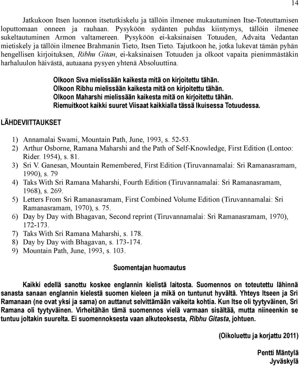 Tajutkoon he, jotka lukevat tämän pyhän hengellisen kirjoituksen, Ribhu Gitan, ei-kaksinaisen Totuuden ja olkoot vapaita pienimmästäkin harhaluulon häivästä, autuaana pysyen yhtenä Absoluuttina.