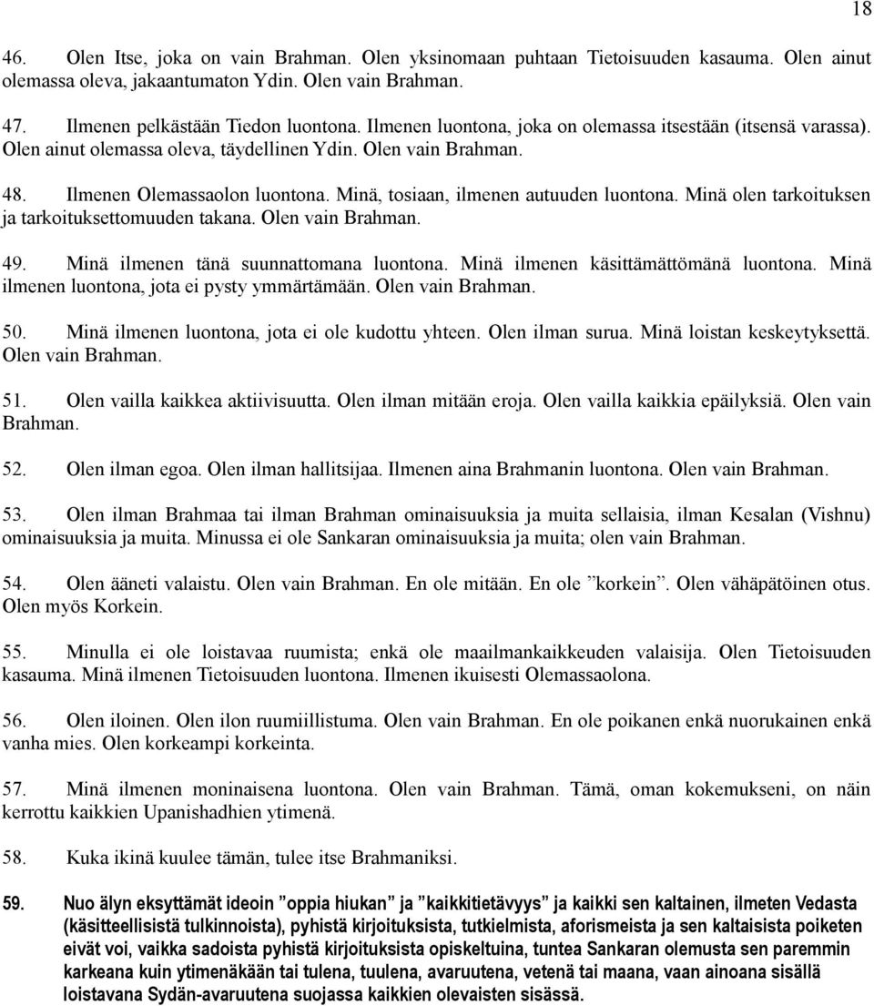 Minä, tosiaan, ilmenen autuuden luontona. Minä olen tarkoituksen ja tarkoituksettomuuden takana. Olen vain Brahman. 49. Minä ilmenen tänä suunnattomana luontona.