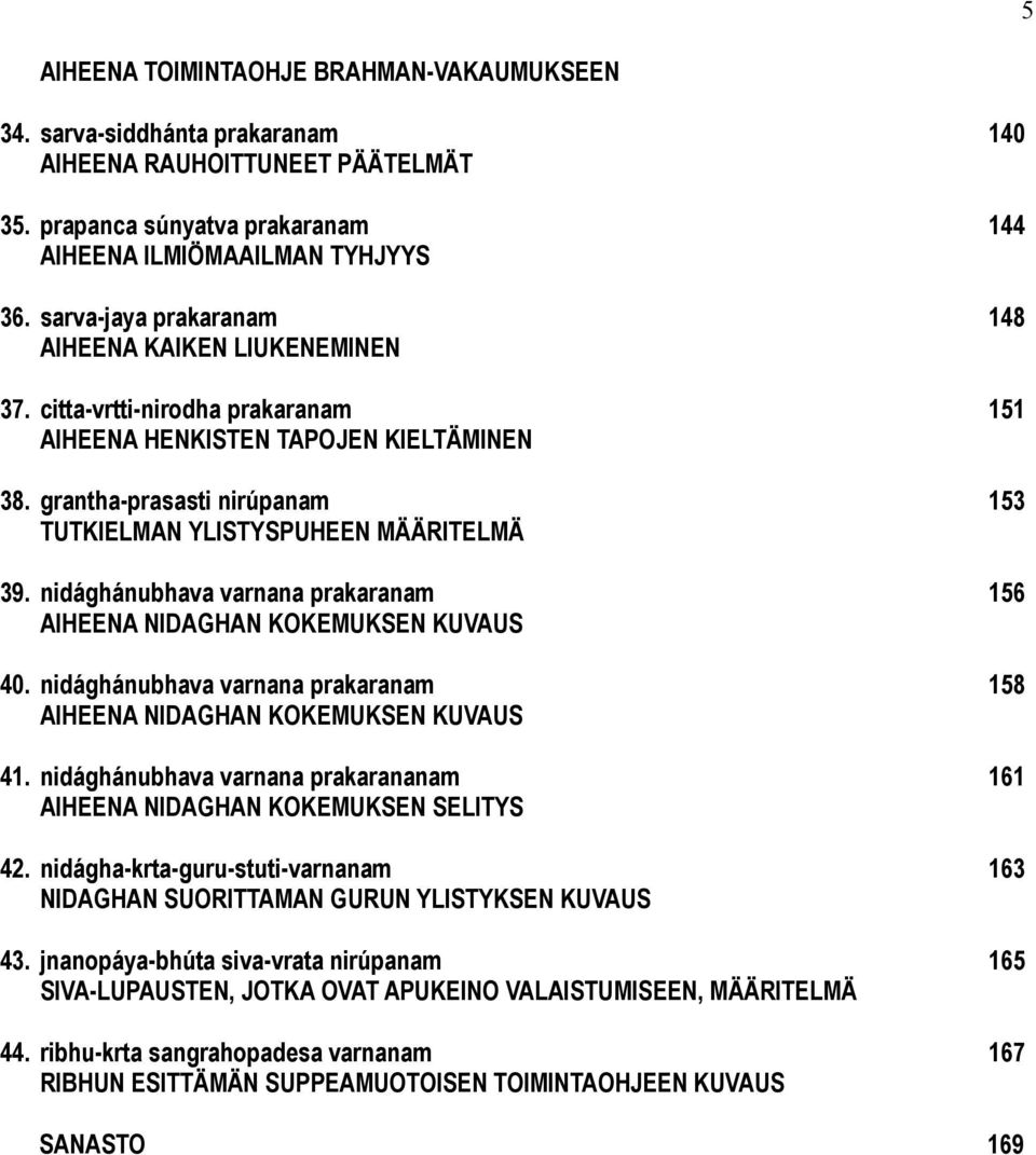 grantha-prasasti nirúpanam 153 TUTKIELMAN YLISTYSPUHEEN MÄÄRITELMÄ 39. nidághánubhava varnana prakaranam 156 AIHEENA NIDAGHAN KOKEMUKSEN KUVAUS 40.