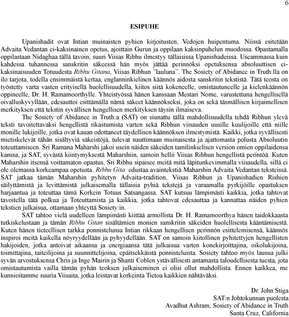 Useammassa kuin kahdessa tuhannessa sanskritin säkeessä hän myös jättää perinnöksi opetuksensa absoluuttisen eikaksinaisuuden Totuudesta Ribhu Gitana, Viisas Ribhun lauluna.