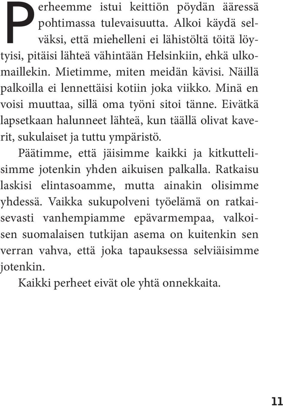 Eivätkä lapsetkaan halunneet lähteä, kun täällä olivat kaverit, sukulaiset ja tuttu ympäristö. Päätimme, että jäisimme kaikki ja kitkuttelisimme jotenkin yhden aikuisen palkalla.