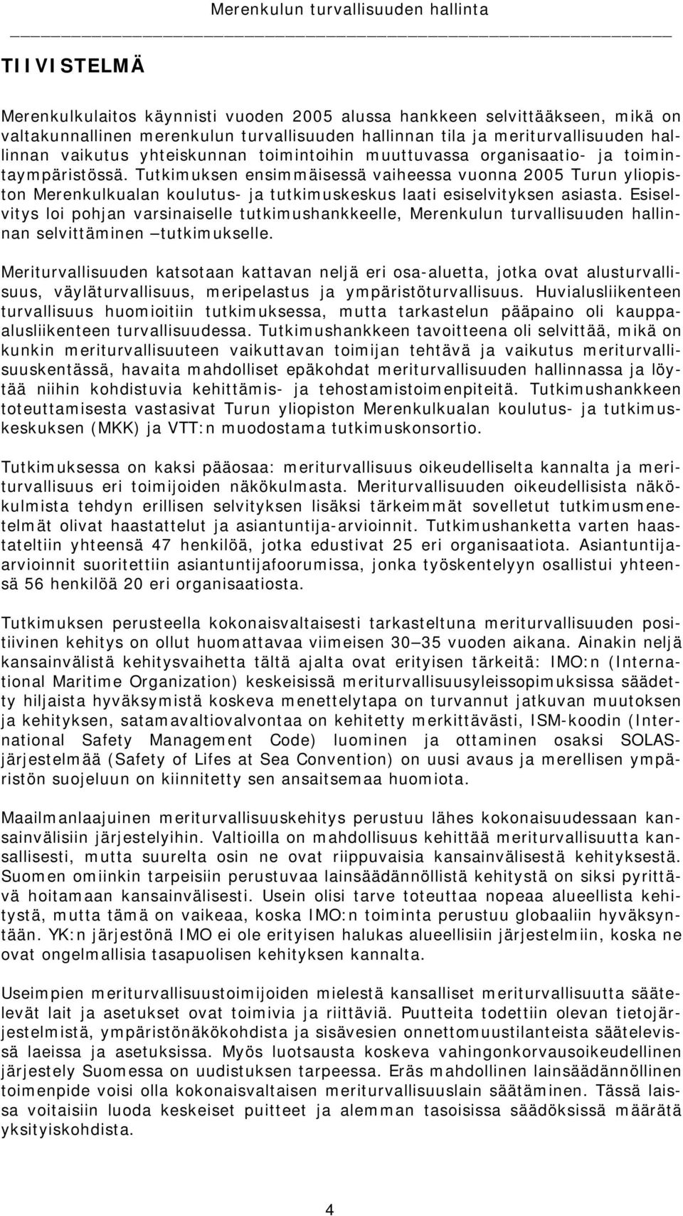 Tutkimuksen ensimmäisessä vaiheessa vuonna 2005 Turun yliopiston Merenkulkualan koulutus- ja tutkimuskeskus laati esiselvityksen asiasta.