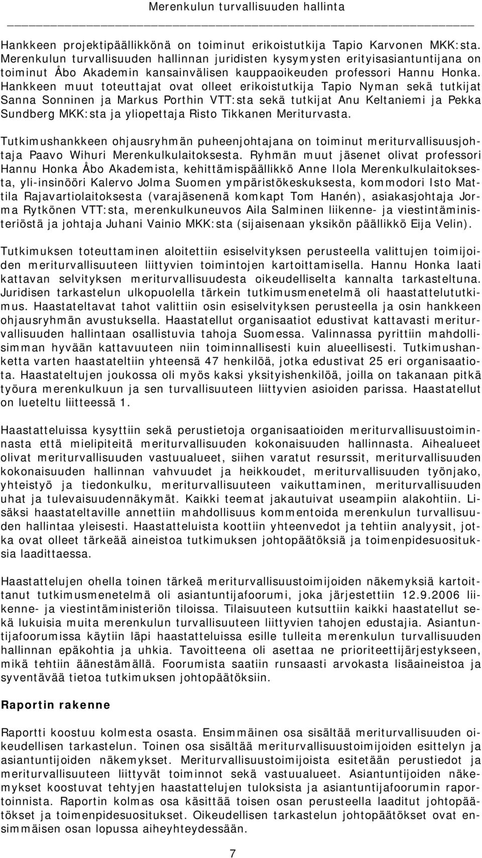 Hankkeen muut toteuttajat ovat olleet erikoistutkija Tapio Nyman sekä tutkijat Sanna Sonninen ja Markus Porthin VTT:sta sekä tutkijat Anu Keltaniemi ja Pekka Sundberg MKK:sta ja yliopettaja Risto