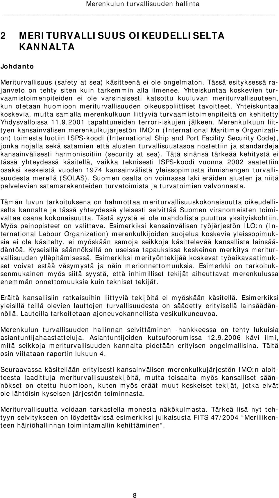 Yhteiskuntaa koskevia, mutta samalla merenkulkuun liittyviä turvaamistoimenpiteitä on kehitetty Yhdysvalloissa 11.9.2001 tapahtuneiden terrori-iskujen jälkeen.