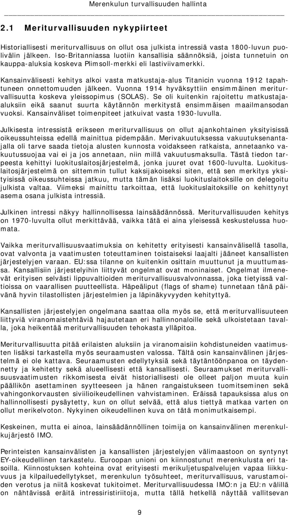 Kansainvälisesti kehitys alkoi vasta matkustaja-alus Titanicin vuonna 1912 tapahtuneen onnettomuuden jälkeen. Vuonna 1914 hyväksyttiin ensimmäinen meriturvallisuutta koskeva yleissopimus (SOLAS).