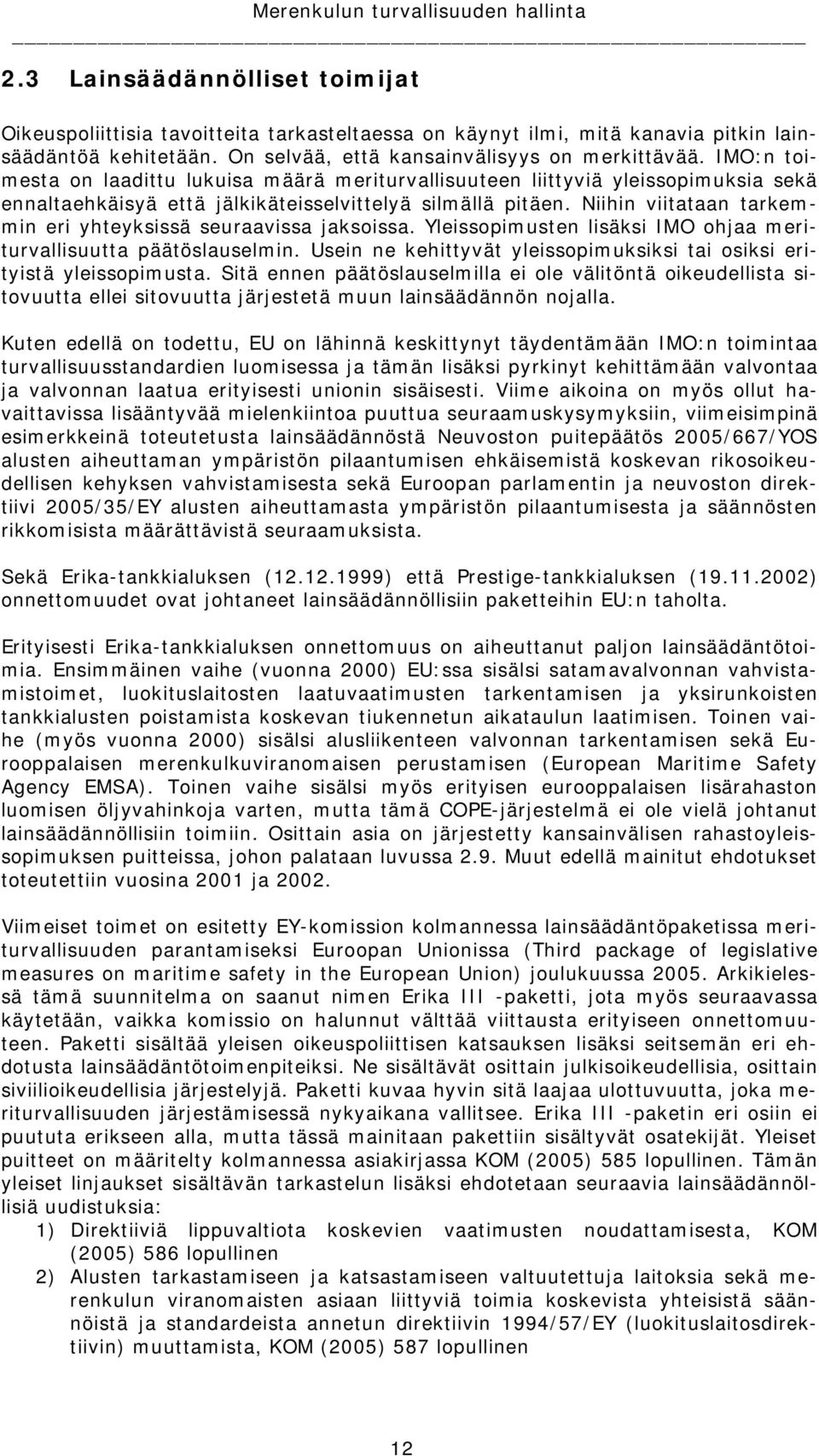 Niihin viitataan tarkemmin eri yhteyksissä seuraavissa jaksoissa. Yleissopimusten lisäksi IMO ohjaa meriturvallisuutta päätöslauselmin.