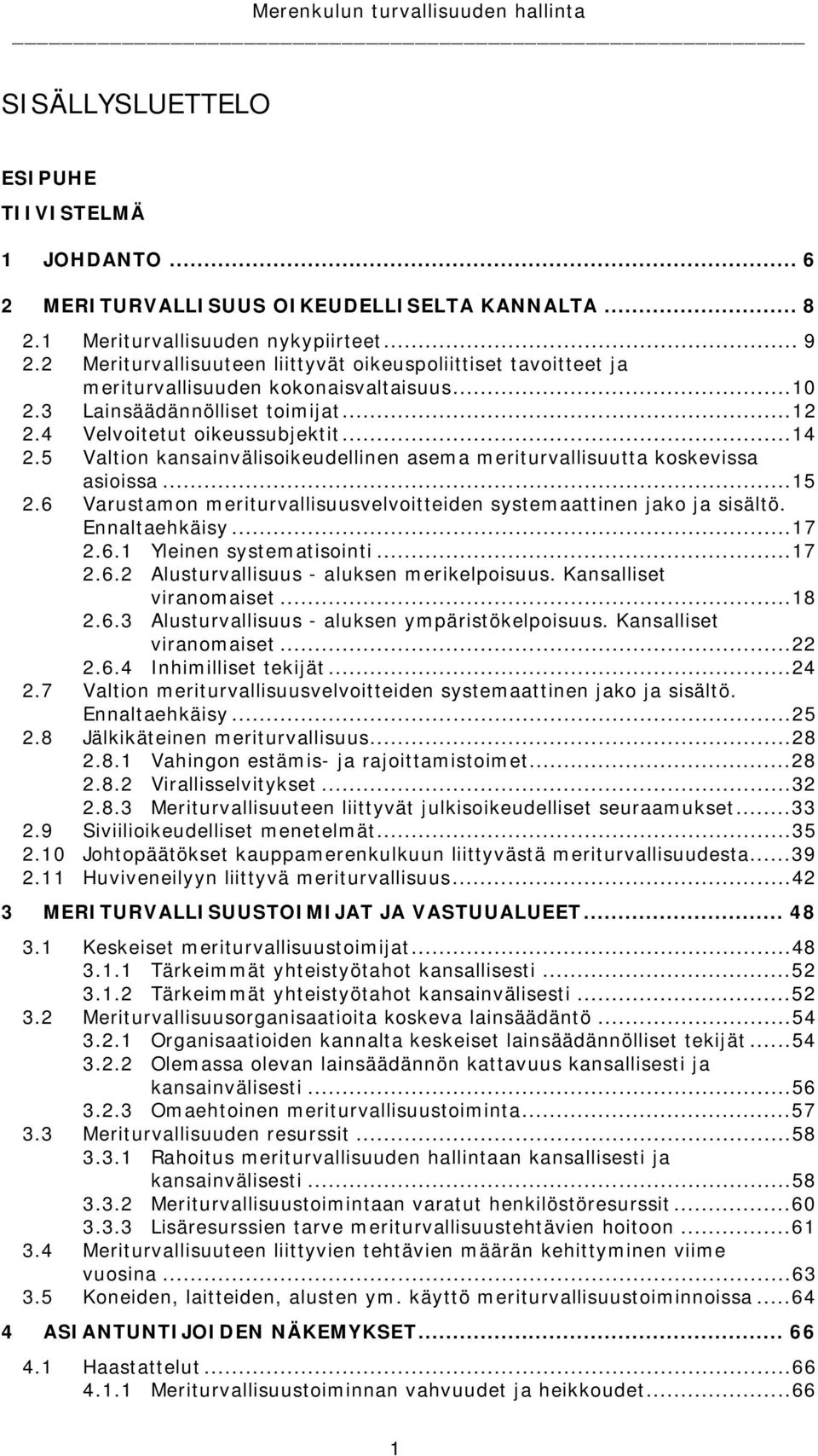 5 Valtion kansainvälisoikeudellinen asema meriturvallisuutta koskevissa asioissa...15 2.6 Varustamon meriturvallisuusvelvoitteiden systemaattinen jako ja sisältö. Ennaltaehkäisy...17 2.6.1 Yleinen systematisointi.