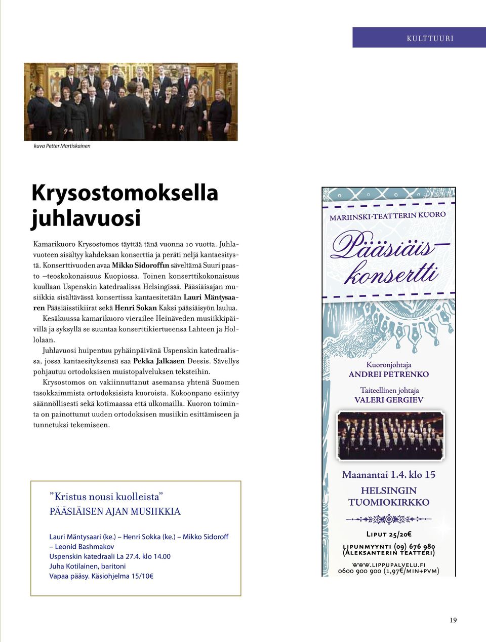 Pääsiäisajan musiikkia sisältävässä konsertissa kantaesitetään Lauri Mäntysaaren Pääsiäisstikiirat sekä Henri Sokan Kaksi pääsiäisyön laulua.