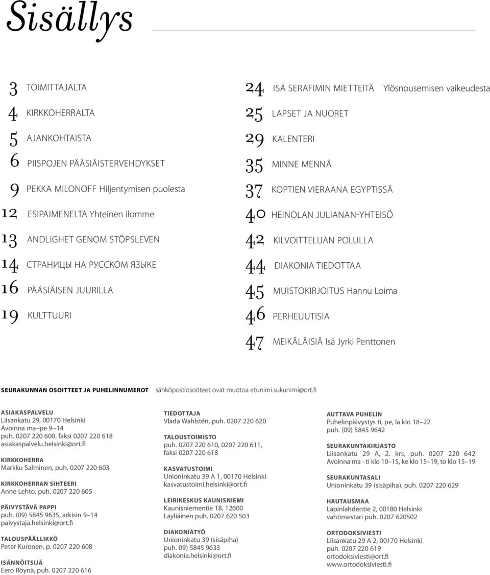 heinolan julianan-yhteisö 42 KILVOITTELIJAN POLULLA 44 diakonia tiedottaa 45 muistokirjoitus Hannu Loima 46 PERHEUUTISIA 47 meikäläisiä Isä Jyrki Penttonen Seurakunnan osoitteet ja puhelinnumerot