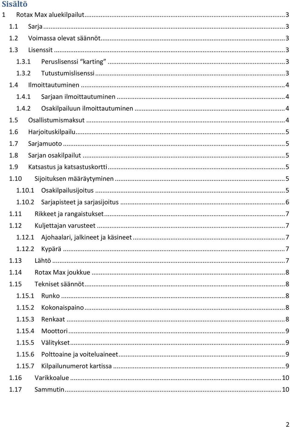 .. 5 1.10.1 Osakilpailusijoitus... 5 1.10.2 Sarjapisteet ja sarjasijoitus... 6 1.11 Rikkeet ja rangaistukset... 7 1.12 Kuljettajan varusteet... 7 1.12.1 Ajohaalari, jalkineet ja käsineet... 7 1.12.2 Kypärä.