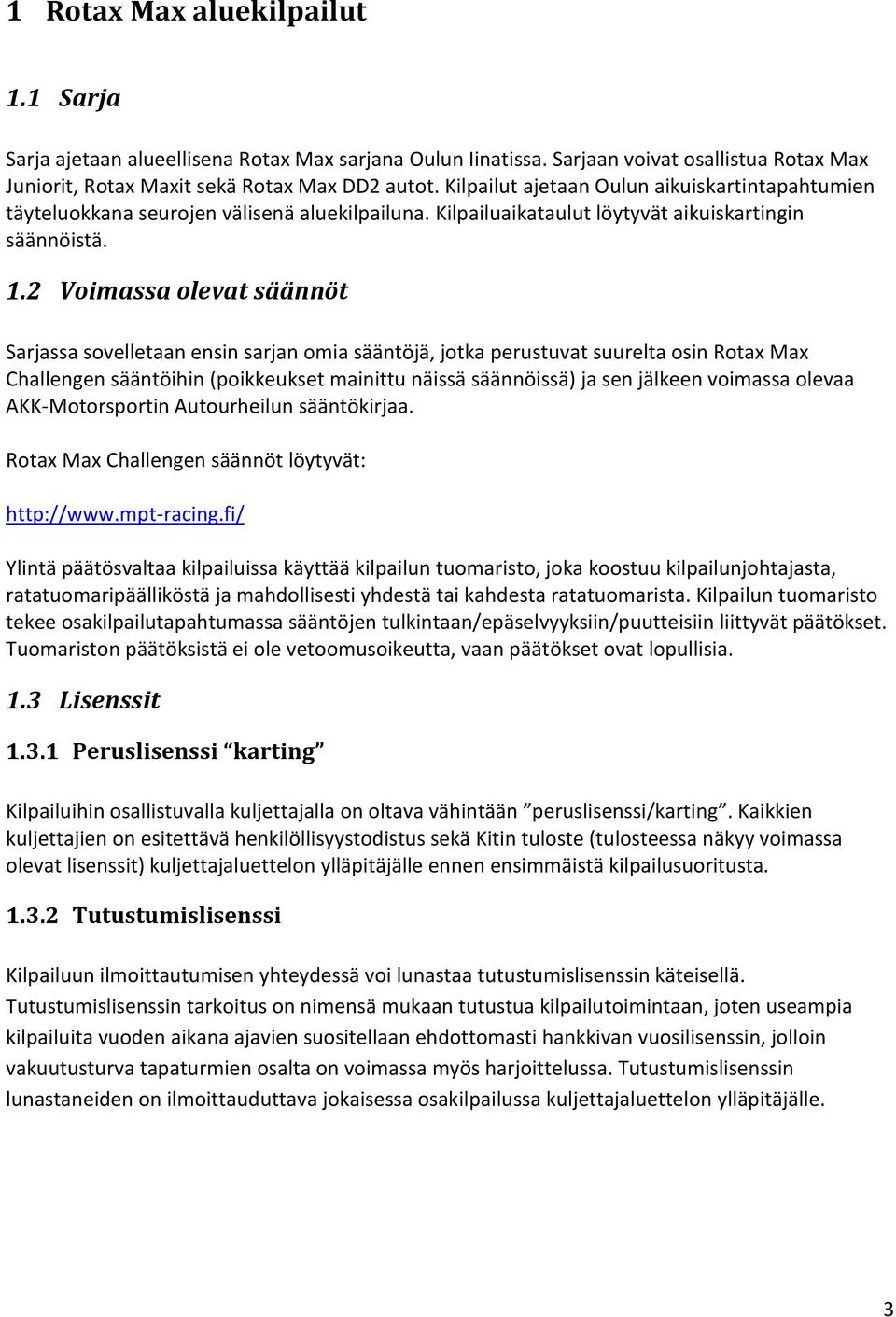 2 Voimassa olevat säännöt Sarjassa sovelletaan ensin sarjan omia sääntöjä, jotka perustuvat suurelta osin Rotax Max Challengen sääntöihin (poikkeukset mainittu näissä säännöissä) ja sen jälkeen