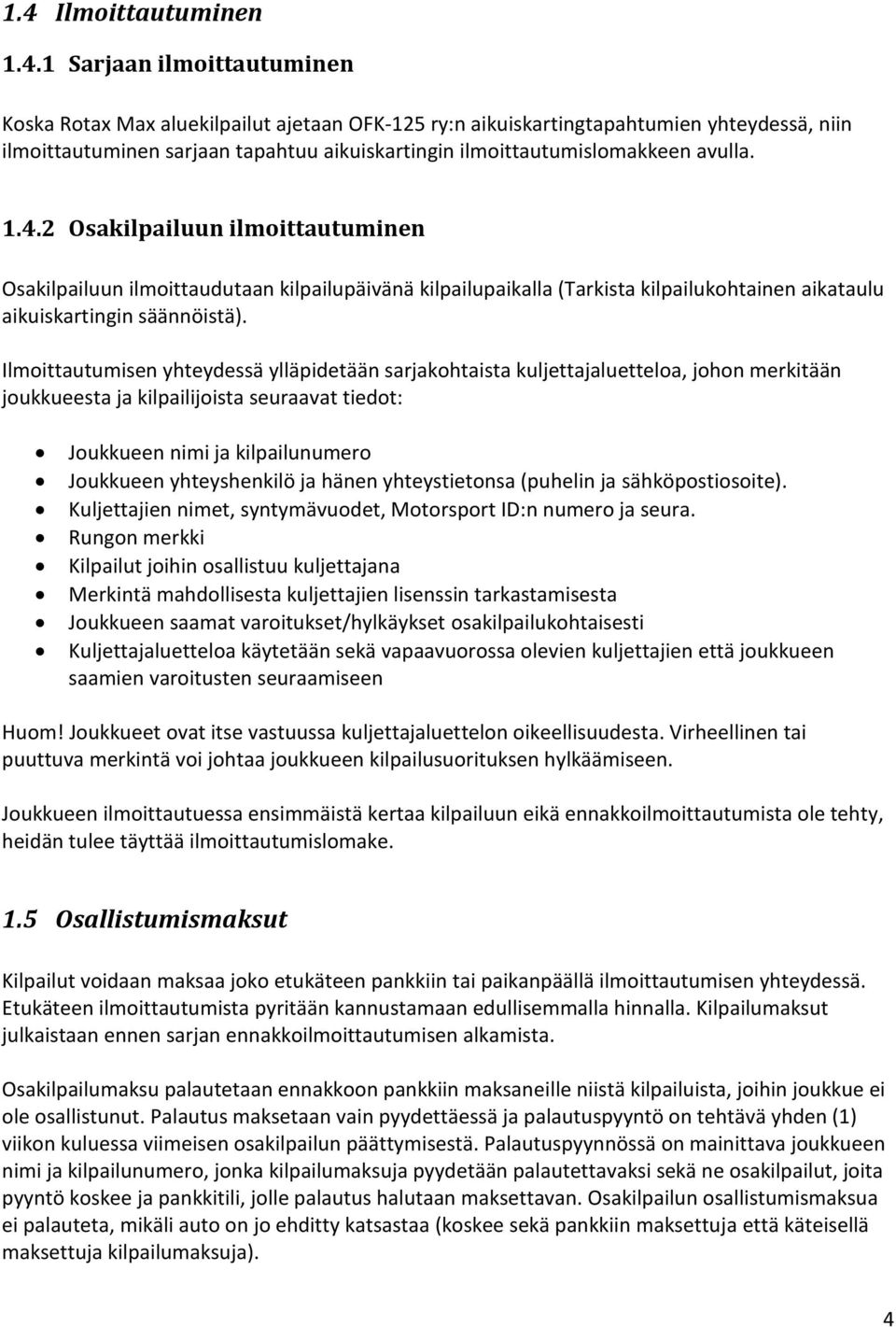 Ilmoittautumisen yhteydessä ylläpidetään sarjakohtaista kuljettajaluetteloa, johon merkitään joukkueesta ja kilpailijoista seuraavat tiedot: Joukkueen nimi ja kilpailunumero Joukkueen yhteyshenkilö