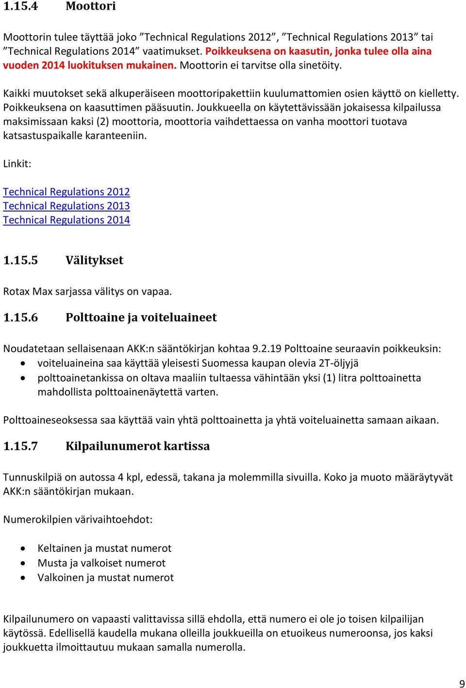 Kaikki muutokset sekä alkuperäiseen moottoripakettiin kuulumattomien osien käyttö on kielletty. Poikkeuksena on kaasuttimen pääsuutin.