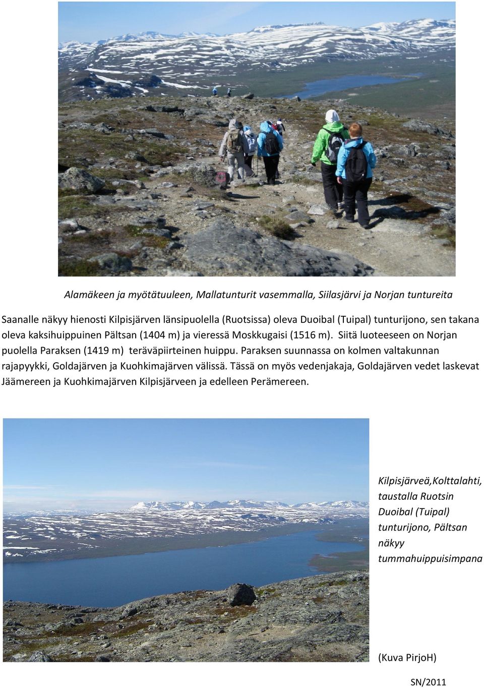 Siitä luoteeseen on Norjan puolella Paraksen (1419 m) teräväpiirteinen huippu. Paraksen suunnassa on kolmen valtakunnan rajapyykki, Goldajärven ja Kuohkimajärven välissä.