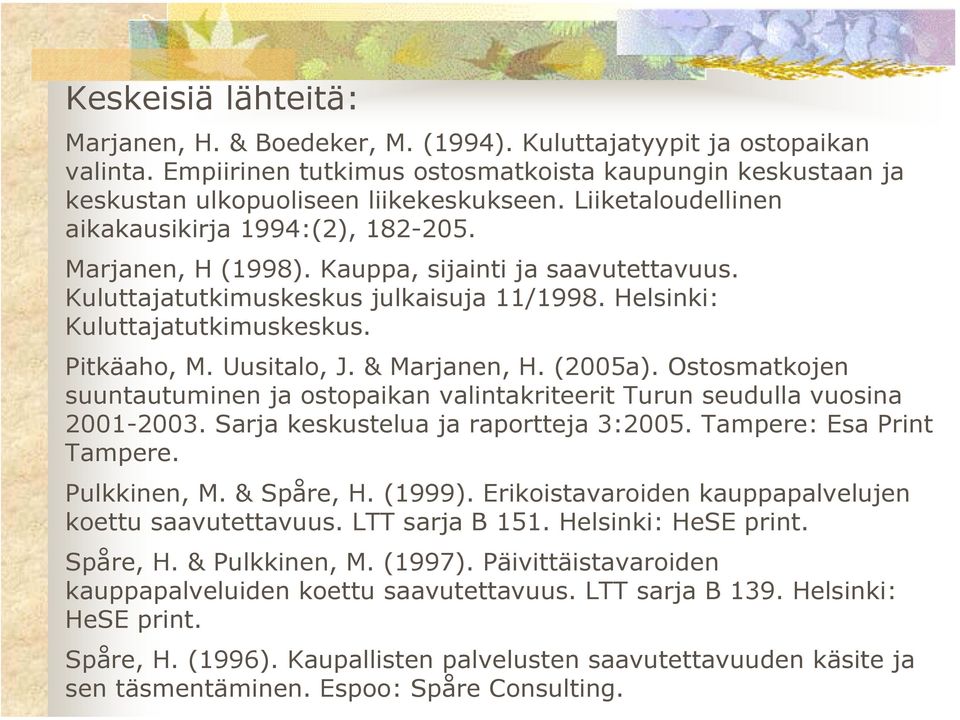 Uusitalo, J. & Marjanen, H. (2005a). Ostosmatkojen suuntautuminen ja ostopaikan valintakriteerit Turun seudulla vuosina 2001-2003. Sarja keskustelua ja raportteja 3:2005. Tampere: Esa Print Tampere.