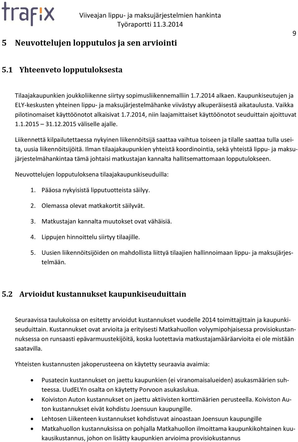 2014, niin laajamittaiset käyttöönotot seuduittain ajoittuvat 1.1.2015 31.12.2015 väliselle ajalle.