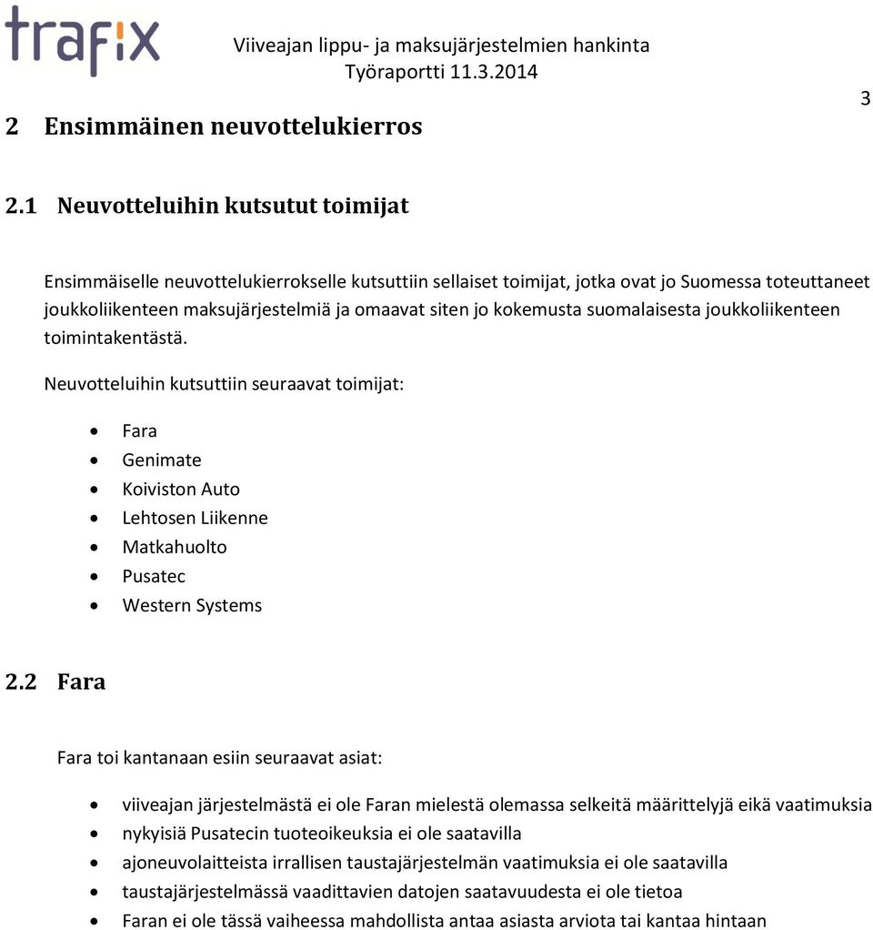 kokemusta suomalaisesta joukkoliikenteen toimintakentästä. Neuvotteluihin kutsuttiin seuraavat toimijat: Fara Genimate Koiviston Auto Lehtosen Liikenne Matkahuolto Pusatec Western Systems 2.