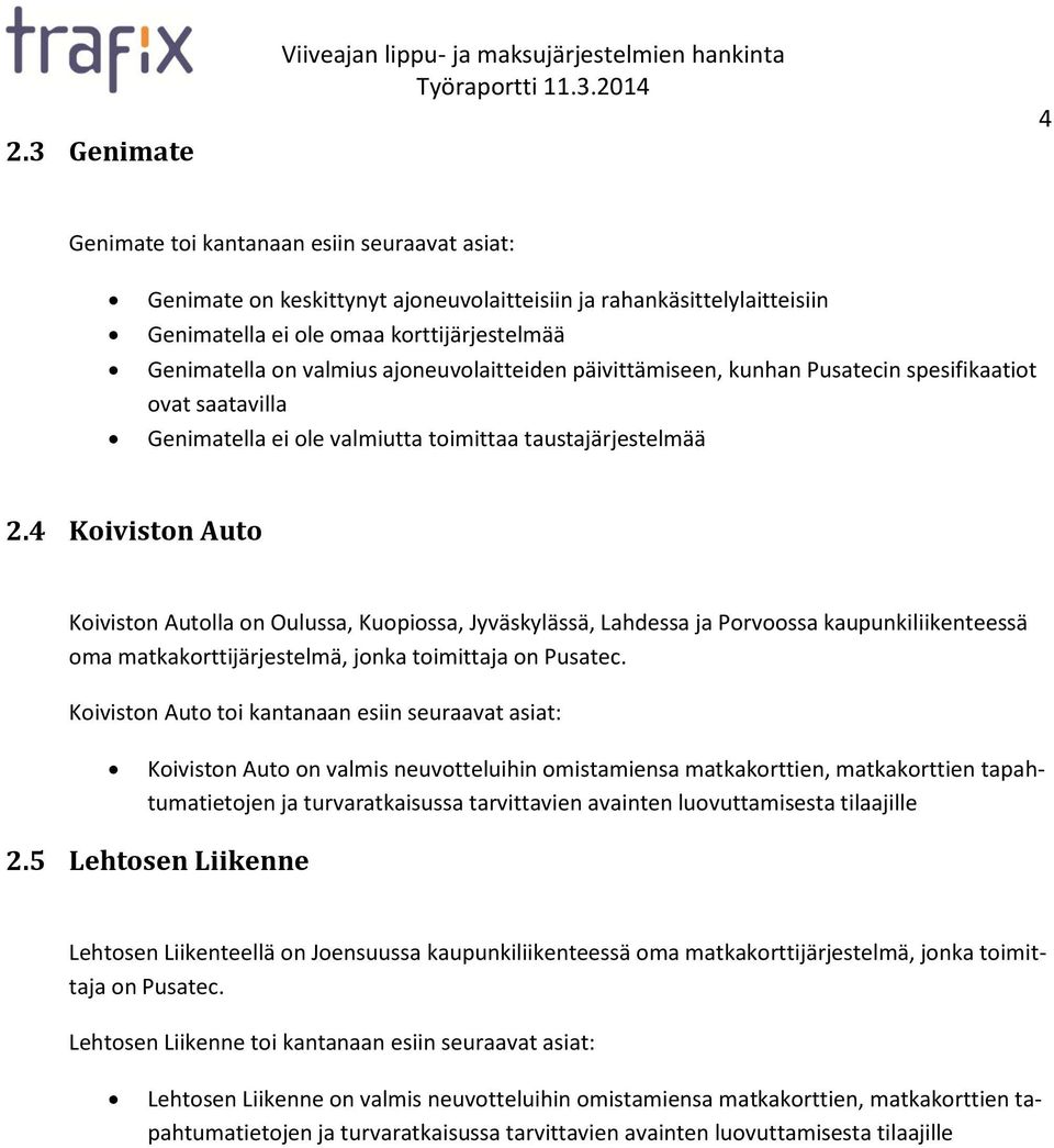 4 Koiviston Auto Koiviston Autolla on Oulussa, Kuopiossa, Jyväskylässä, Lahdessa ja Porvoossa kaupunkiliikenteessä oma matkakorttijärjestelmä, jonka toimittaja on Pusatec.