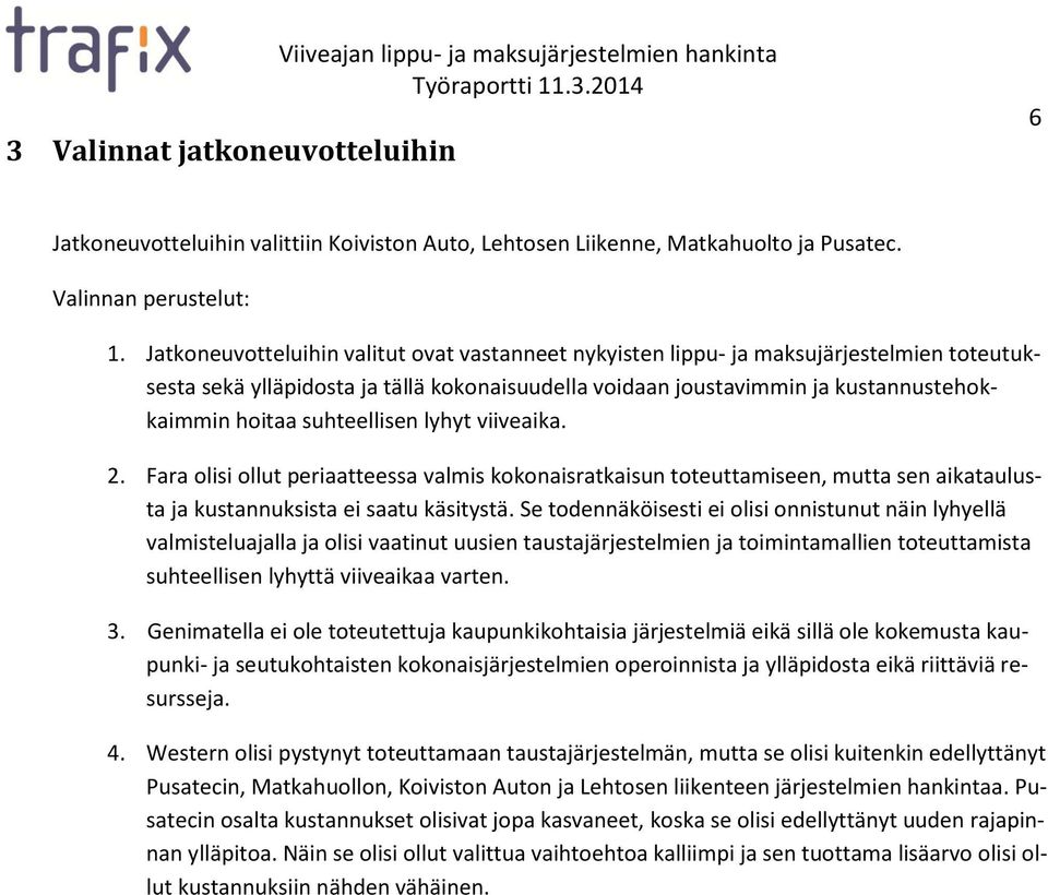 suhteellisen lyhyt viiveaika. 2. Fara olisi ollut periaatteessa valmis kokonaisratkaisun toteuttamiseen, mutta sen aikataulusta ja kustannuksista ei saatu käsitystä.