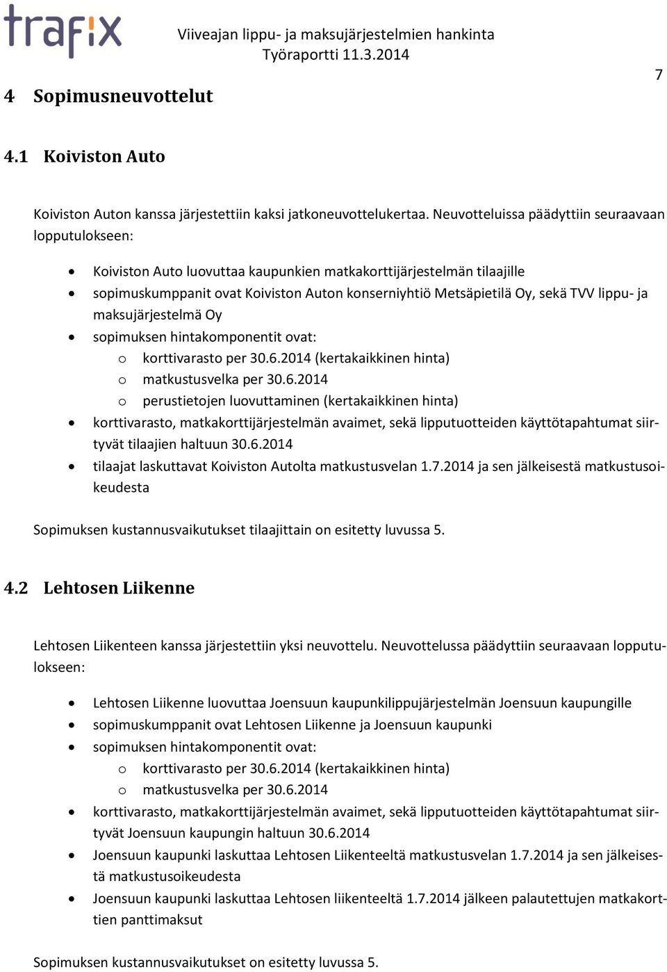 TVV lippu- ja maksujärjestelmä Oy sopimuksen hintakomponentit ovat: o korttivarasto per 30.6.