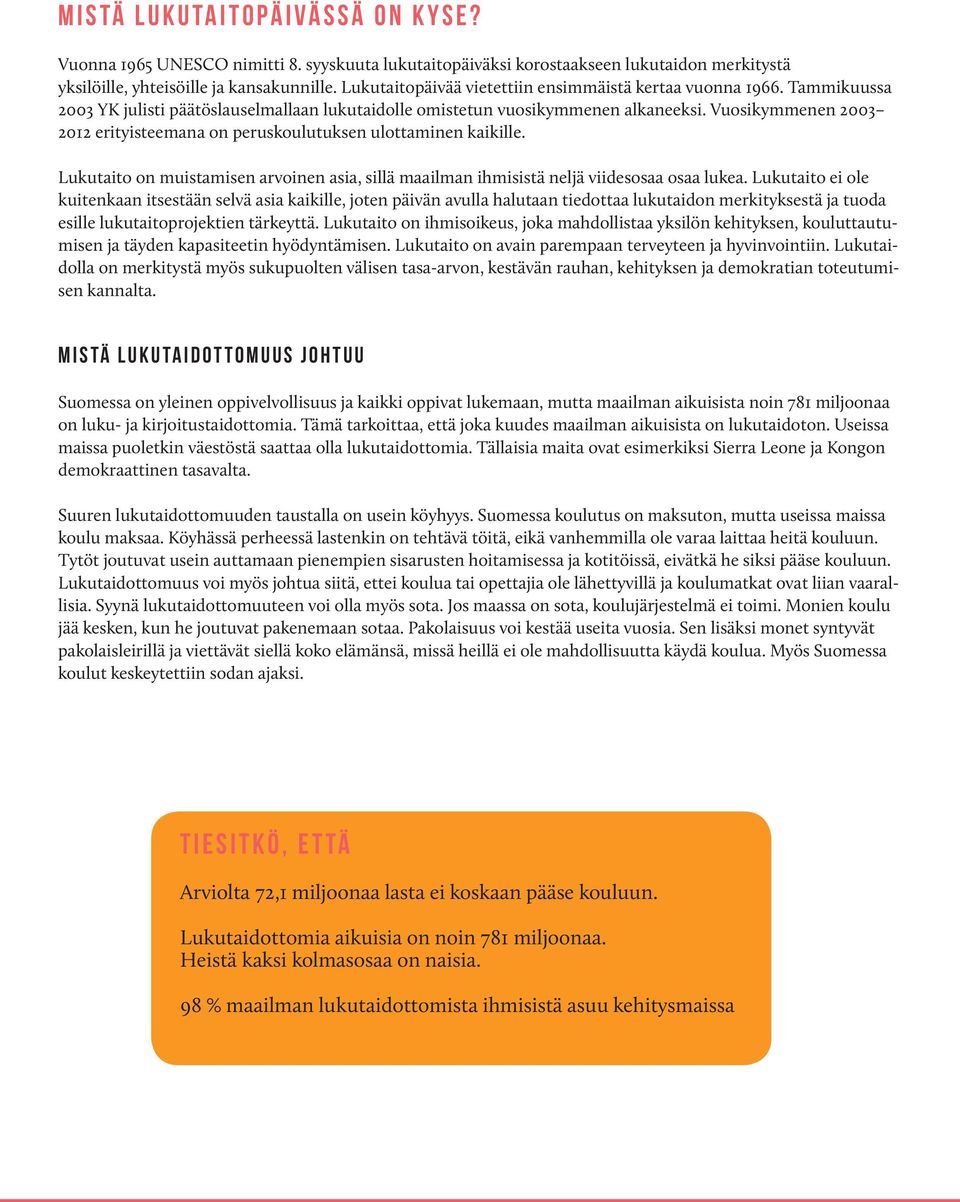 Vuosikymmenen 2003 2012 erityisteemana on peruskoulutuksen ulottaminen kaikille. Lukutaito on muistamisen arvoinen asia, sillä maailman ihmisistä neljä viidesosaa osaa lukea.