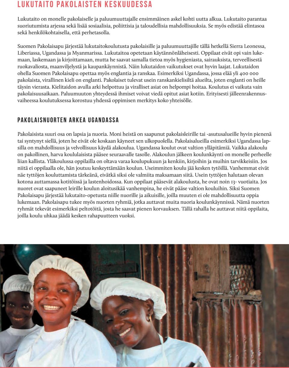 Suomen Pakolaisapu järjestää lukutaitokoulutusta pakolaisille ja paluumuuttajille tällä hetkellä Sierra Leonessa, Liberiassa, Ugandassa ja Myanmarissa. Lukutaitoa opetetaan käytännönläheisesti.