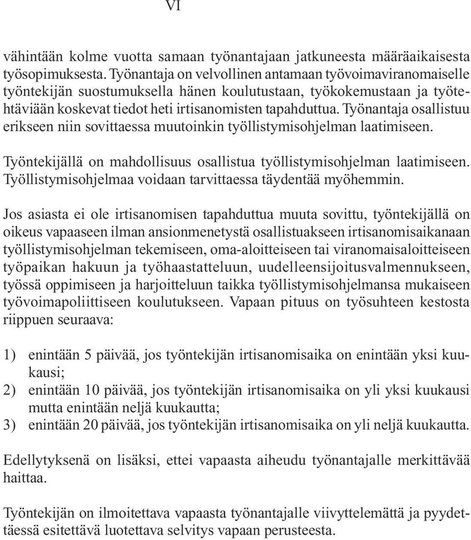 Työnantaja osallistuu erikseen niin sovittaessa muutoinkin työllistymisohjelman laatimiseen. Työntekijällä on mahdollisuus osallistua työllistymisohjelman laatimi seen.