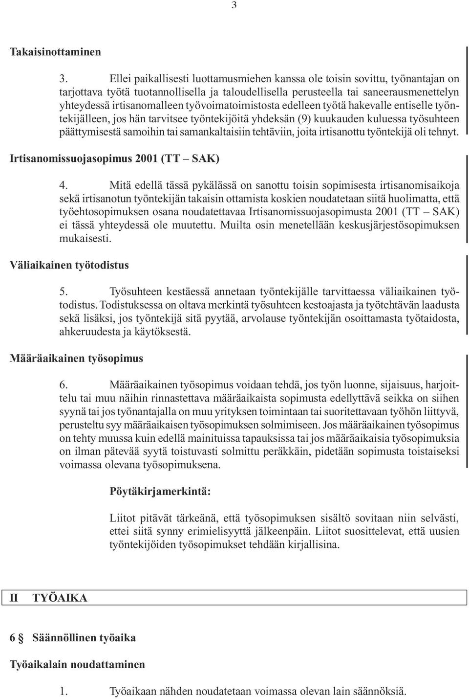 työvoimatoimistosta edelleen työtä hakevalle entiselle työntekijälleen, jos hän tarvitsee työntekijöitä yhdeksän (9) kuukauden kuluessa työsuhteen päättymisestä samoihin tai samankaltaisiin