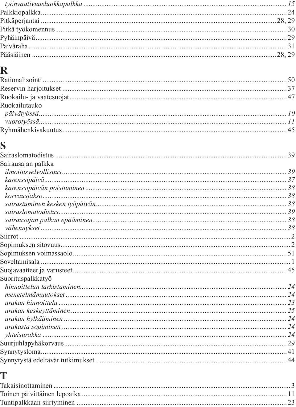 .. 37 karenssipäivän poistuminen...38 korvausjakso...38 sairastuminen kesken työpäivän...38 sairaslomatodistus... 39 sairausajan palkan epääminen...38 vähennykset... 38 Siirrot... 2 Sopimuksen sitovuus.