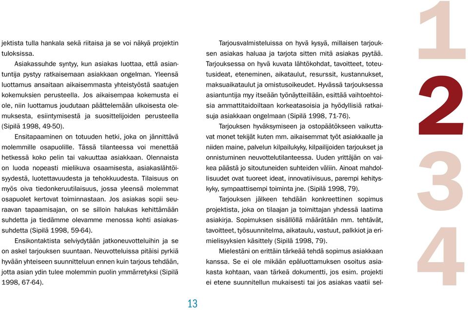 Jos aikaisempaa kokemusta ei ole, niin luottamus joudutaan päättelemään ulkoisesta olemuksesta, esiintymisestä ja suosittelijoiden perusteella (Sipilä 998, 9-50).