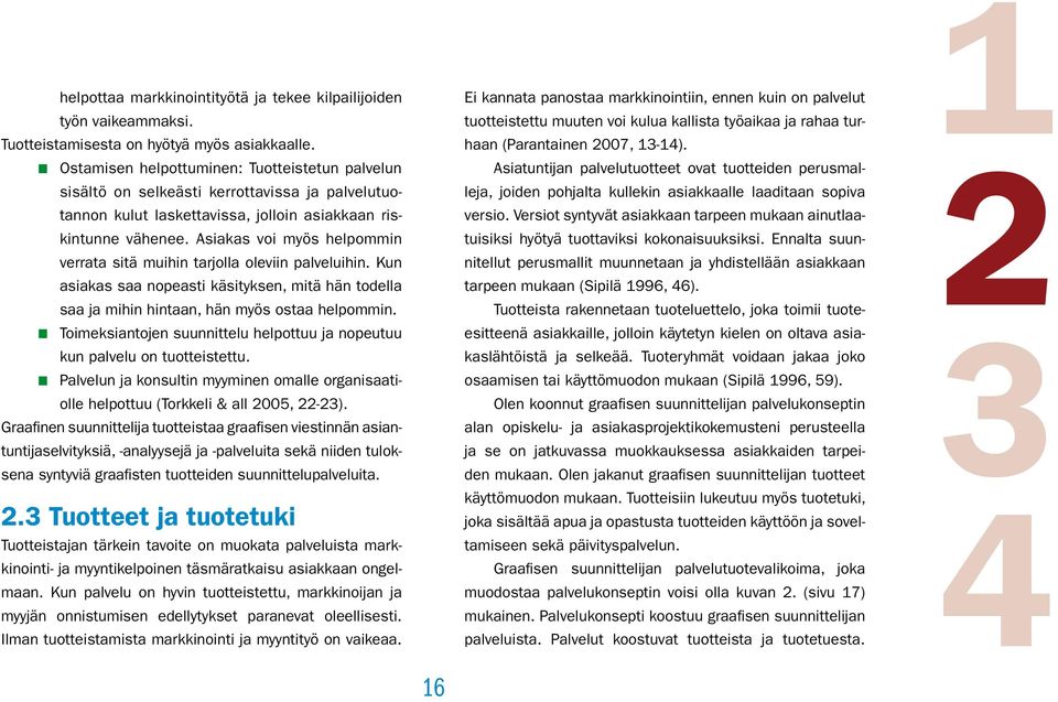 Asiakas voi myös helpommin verrata sitä muihin tarjolla oleviin palveluihin. Kun asiakas saa nopeasti käsityksen, mitä hän todella saa ja mihin hintaan, hän myös ostaa helpommin.